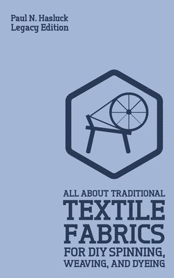 All About Traditional Textile Fabrics For DIY Spinning, Weaving, And Dyeing (Legacy Edition) 1