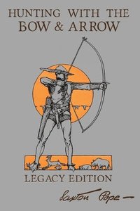 bokomslag Hunting With The Bow And Arrow - Legacy Edition