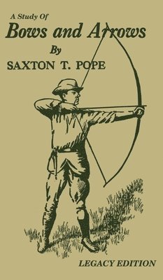 Saxton T Pope, Saxton T. Pope - Study Of Bows And Arrows (Legacy Edition), Inbunden
