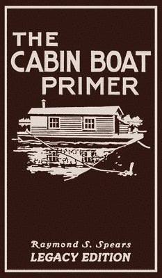 Raymond S Spears - Cabin Boat Primer (Legacy Edition), Inbunden