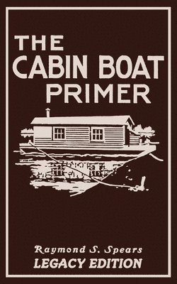 Raymond S Spears - Cabin Boat Primer (Legacy Edition), Häftad