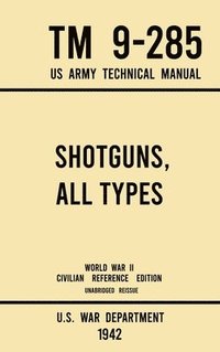 bokomslag Shotguns, All Types - TM 9-285 US Army Technical Manual (1942 World War II Civilian Reference Edition)