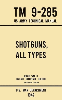 Shotguns, All Types - TM 9-285 US Army Technical Manual (1942 World War II Civilian Reference Edition) 1