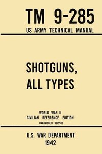 bokomslag Shotguns, All Types - TM 9-285 US Army Technical Manual (1942 World War II Civilian Reference Edition)
