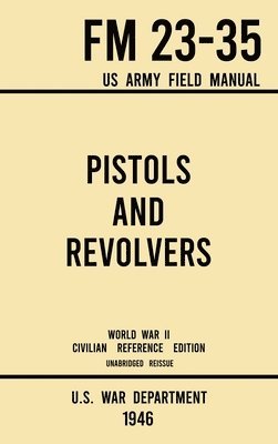 Pistols and Revolvers - FM 23-35 US Army Field Manual (1946 World War II Civilian Reference Edition) 1