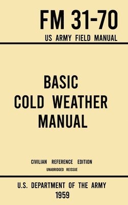 bokomslag Basic Cold Weather Manual - FM 31-70 US Army Field Manual (1959 Civilian Reference Edition)