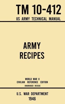 U S War Department - Army Recipes - TM 10-412 US Army Technical Manual (1946 World War II Civilian Reference Edition), Inbunden