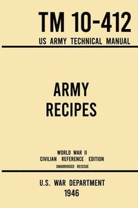 bokomslag Army Recipes - TM 10-412 US Army Technical Manual (1946 World War II Civilian Reference Edition)