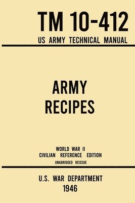 Army Recipes - TM 10-412 US Army Technical Manual (1946 World War II Civilian Reference Edition) 1