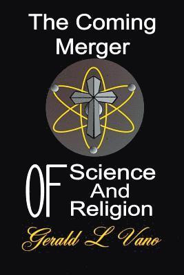 The Coming Merger of Science and Religion 1