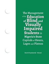 bokomslag The Management of the Education of Blind and Visually Impaired Students in Nigeria's State Capitals of Kwara, Lagos, and Plateau
