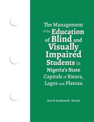 The Management of the Education of Blind and Visually Impaired Students in Nigeria's State Capitals of Kwara, Lagos, and Plateau 1