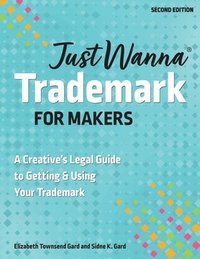 bokomslag Just Wanna Trademark for Makers: A Creative's Legal Guide to Getting & Using Your Trademark