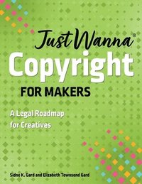 bokomslag Just Wanna Copyright for Makers: A Legal Roadmap for Creatives