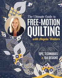 bokomslag The Ultimate Guide to Free-Motion Quilting with Angela Walters