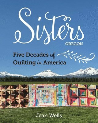 Jean Wells - Sisters, Oregon – Five Decades of Quilting in America, Inbunden