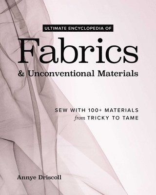 bokomslag Ultimate Encyclopedia of Fabrics & Unconventional Materials: Sew with 100+ Materials from Tricky to Tame