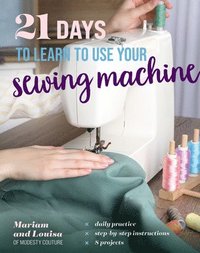 bokomslag 21 Days to Learn to Sew by Machine: Daily Practice, Step-By-Step Instructions, 8 Projects