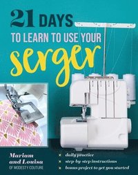 bokomslag 21 Days to Learn to Use Your Serger: Daily Practice, Step-By-Step Instructions, Bonus Project to Get You Started