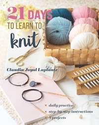 bokomslag 21 Days to Learn to Knit: Daily Practice, Step-By-Step Instructions, 8 Projects
