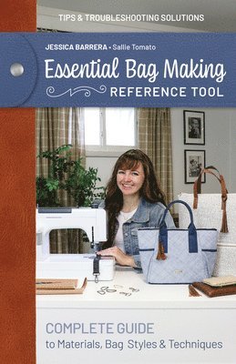 Essential Bag Making Reference Tool: Complete Guide to Materials, Bag Styles & Techniques; Tips & Troubleshooting Solutions 1