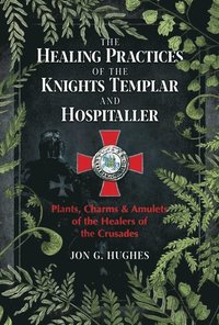 bokomslag The Healing Practices of the Knights Templar and Hospitaller