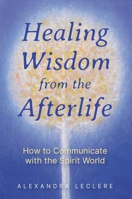 Alexandra Leclere - Healing Wisdom from the Afterlife, Häftad