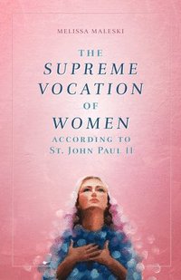 bokomslag The Supreme Vocation of Women: According to St. John Paul II