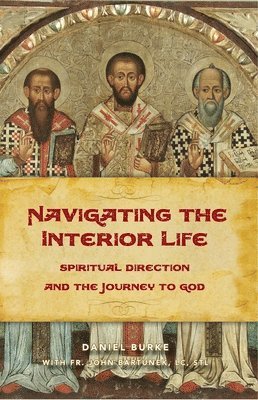 Dan Burke - Navigating the Interior Life: Spiritual Direction and the Journey to God, Häftad