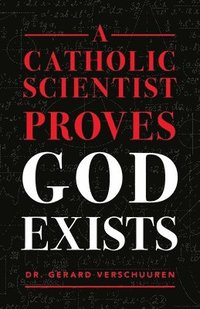 bokomslag A Catholic Scientist Proves God Exists