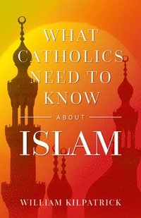 bokomslag What Catholics Need to Know about Islam