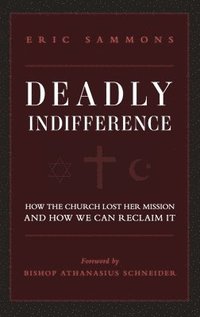 bokomslag Deadly Indifference: How the Church Lost Her Mission, and How We Can Reclaim It