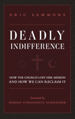 Eric Sammons - Deadly Indifference: How the Church Lost Her Mission, and How We Can Reclaim It, Häftad