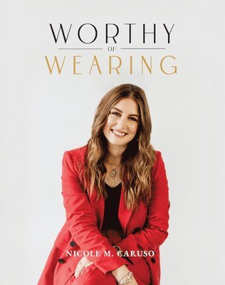 Nicole Caruso - Worthy of Wearing: How Personal Style Expresses Our Feminine Genius, Inbunden