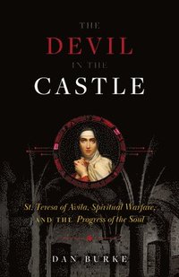 bokomslag The Devil in the Castle: St. Teresa of Avila, Spiritual Warfare, and the Progress of the Soul