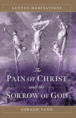 Fr Gerald Vann - The Pain of Christ and the Sorrow of God: Lenten Meditations, Häftad