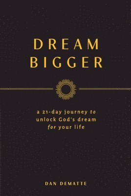 bokomslag Dream Bigger: A 21-Day Journey to Unlock God's Dream for Your Life