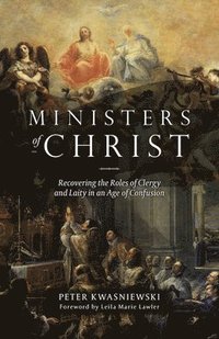 bokomslag The Ministers of Christ: Recovering the Roles of Clergy and Laity in an Age of Confusion