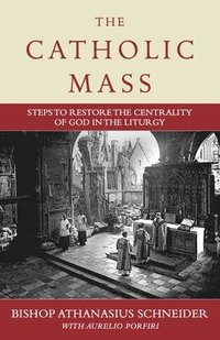 bokomslag The Catholic Mass: Steps to Restore the Centrality of God in the Liturgy