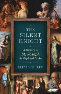 bokomslag The Silent Knight: A History of St. Joseph as Depicted in Art