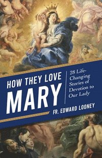 bokomslag How They Love Mary: 28 Life-Changing Stories of Devotion to Our Lady