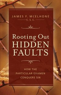 bokomslag Rooting Out Hidden Faults: How the Particular Examen Conquers Sin