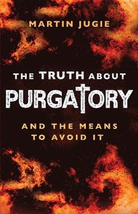 bokomslag The Truth about Purgatory: And the Means to Avoid It