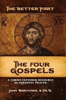 Fr John Bartunek - The Better Part - The Four Gospels: A Christ-Centered Resource for Personal Prayer, Häftad