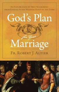 bokomslag God's Plan for Your Marriage: An Exploration of Holy Matrimony from Genesis to the Wedding Feast of the Lamb