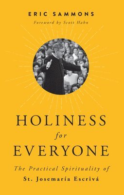 Eric Sammons - Holiness for Everyone: The Practical Spirituality of St. Josemaria Escriva, Häftad