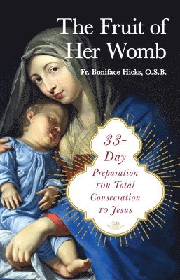 Boniface Hicks Osb - The Fruit of Her Womb: 33-Day Preparation for Total Consecration to Jesus, Häftad