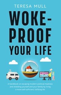 bokomslag Woke-Proof Your Life: A Handbook on Escaping Modern, Political Madness and Shielding Yourself and Your Family by Living a More Self-Sufficie