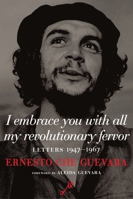 Ernesto Che Guevara, Maria del Carmen Ari Garcia - I Embrace You with All My Revolutionary Fervor, Inbunden