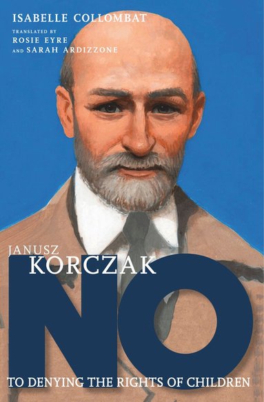 Isabelle Collombat - Janusz Korczak: No to Denying the Rights of Children, Inbunden